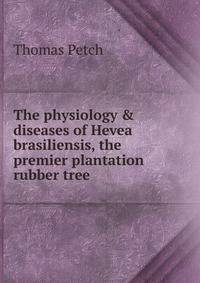 The physiology &amp; diseases of Hevea brasiliensis, the premier plantation rubber tree