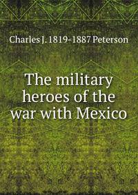 The military heroes of the war with Mexico