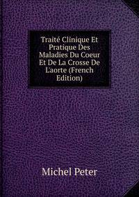 Trait? Clinique Et Pratique Des Maladies Du Coeur Et De La Crosse De L'aorte (French Edition)
