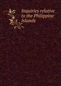 Inquiries relative to the Philippine Islands