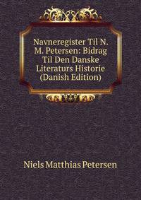 Navneregister Til N. M. Petersen: Bidrag Til Den Danske Literaturs Historie (Danish Edition)