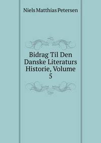 Bidrag Til Den Danske Literaturs Historie, Volume 5