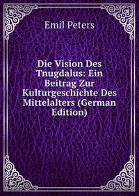 Die Vision Des Tnugdalus: Ein Beitrag Zur Kulturgeschichte Des Mittelalters (German Edition)