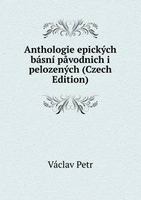 Anthologie epickych basni pavodnich i pelozenych (Czech Edition)