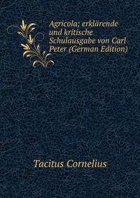 Agricola; erklarende und kritische Schulausgabe von Carl Peter (German Edition)