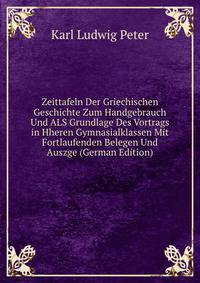 Zeittafeln Der Griechischen Geschichte Zum Handgebrauch Und ALS Grundlage Des Vortrags in Hheren Gymnasialklassen Mit Fortlaufenden Belegen Und Auszge (German Edition)