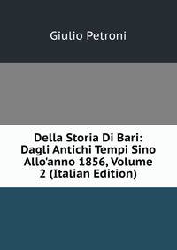 Della Storia Di Bari: Dagli Antichi Tempi Sino Allo'anno 1856, Volume 2 (Italian Edition)