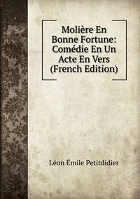 Moliere En Bonne Fortune: Comedie En Un Acte En Vers (French Edition)