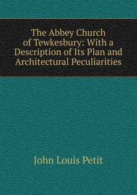 The Abbey Church of Tewkesbury: With a Description of Its Plan and Architectural Peculiarities
