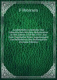 Ausfuhrliche Geschichte Der Lubeckischen Kirchen-Reformation in Den Jahren 1529 Bis 1531: Aus Dem Tagebuche Eines Augenzeugen Und Beforderers Der Reformation (German Edition)