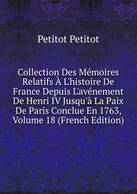 Collection Des M?moires Relatifs ? L'histoire De France Depuis L'av?nement De Henri IV Jusqu'? La Paix De Paris Conclue En 1763, Volume 18 (French Edition)