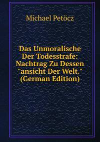 Das Unmoralische Der Todesstrafe: Nachtrag Zu Dessen "ansicht Der Welt." (German Edition)