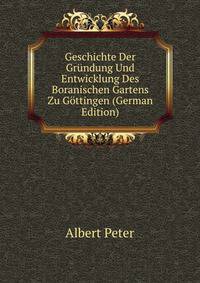 Geschichte Der Grundung Und Entwicklung Des Boranischen Gartens Zu Gottingen (German Edition)