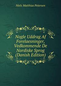 Nogle Uddrag Af Forelaesninger, Vedkommende De Nordiske Sprog (Danish Edition)