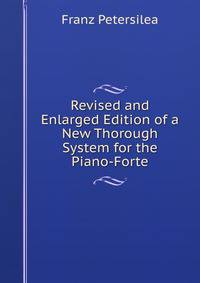 Revised and Enlarged Edition of a New Thorough System for the Piano-Forte