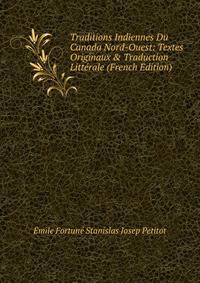 Traditions Indiennes Du Canada Nord-Ouest: Textes Originaux &amp; Traduction Litt?rale (French Edition)
