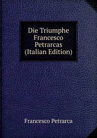 Die Triumphe Francesco Petrarcas (Italian Edition)