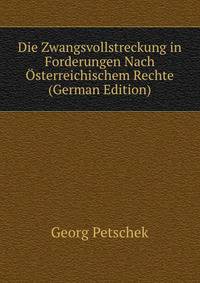 Die Zwangsvollstreckung in Forderungen Nach Osterreichischem Rechte (German Edition)