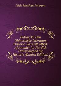 Bidrag Til Den Oldnordiske Literaturs Historie. S?rskilt Aftryk Af Annaler for Nordisk Oldkyndighed Og Historie (Danish Edition)