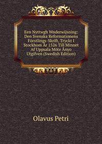 Een Nyttwgh Wnderwijsning: Den Svenska Reformationens Forstlings-Skrift, Tryckt I Stockhom Ar 1526 Till Minnet Af Uppsala Mote Anyo Utgifven (Swedish Edition)