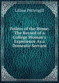 Toilers of the Home: The Record of a College Woman's Experience As a Domestic Servant