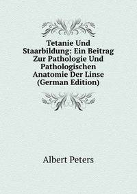 Tetanie Und Staarbildung: Ein Beitrag Zur Pathologie Und Pathologischen Anatomie Der Linse (German Edition)