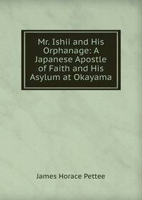 Mr. Ishii and His Orphanage: A Japanese Apostle of Faith and His Asylum at Okayama