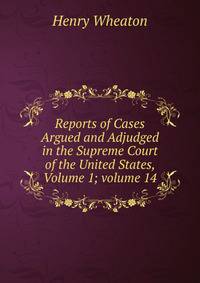 Reports of Cases Argued and Adjudged in the Supreme Court of the United States, Volume 1; volume 14