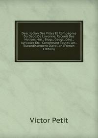 Description Des Villes Et Campagnes Du Dept. De L'yvonne: Recueil Des Notices Hist., Biogr., Geogr., G?ol., Ayricoles Etc . Concernant Toutes Les . Eurondissement D'avallon (French Edition)
