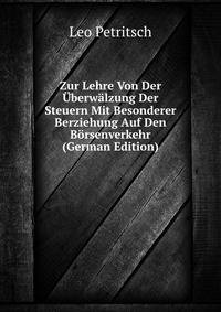Zur Lehre Von Der Uberwalzung Der Steuern Mit Besonderer Berziehung Auf Den Borsenverkehr (German Edition)