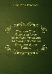 Cleanthis Stoici Humnus in Iovem Auctori Suo Vindicatus Ad Eiusque Doctrinam Enarratus (Latin Edition)