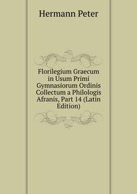 Florilegium Graecum in Usum Primi Gymnasiorum Ordinis Collectum a Philologis Afranis, Part 14 (Latin Edition)