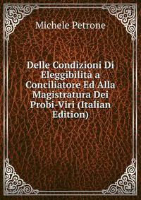 Delle Condizioni Di Eleggibilita a Conciliatore Ed Alla Magistratura Dei Probi-Viri (Italian Edition)