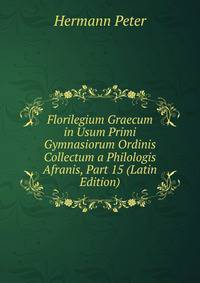 Florilegium Graecum in Usum Primi Gymnasiorum Ordinis Collectum a Philologis Afranis, Part 15 (Latin Edition)