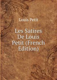 Les Satires De Louis Petit (French Edition)