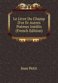 Le Livre Du Champ D'or Et Autres Po?mes In?dits (French Edition)