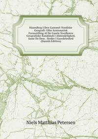 Haandbog I Den Gammel-Nordiske Geografi: Eller Systematisk Fremstilling Af De Gamle Nordboers Geografiske Kundskab I Almindelighed, Samt De Dem . Steder I Saerdeleshed (Danish Edition)