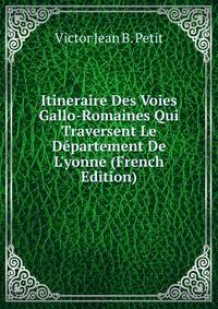 Itineraire Des Voies Gallo-Romaines Qui Traversent Le D?partement De L'yonne (French Edition)