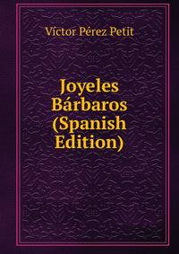 Joyeles Barbaros (Spanish Edition)
