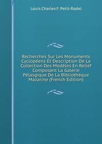 Recherches Sur Les Monuments Cyclopeens Et Description De La Collection Des Modeles En Relief Composant La Galerie Pelasgique De La Bibliotheque Mazarine (French Edition)