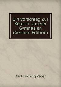 Ein Vorschlag Zur Reform Unserer Gymnasien (German Edition)