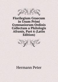 Florilegium Graecum in Usum Primi Gymnasiorum Ordinis Collectum a Philologis Afranis, Part 6 (Latin Edition)