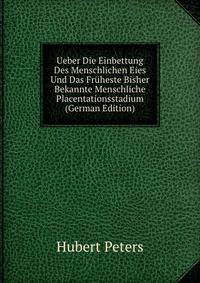 Ueber Die Einbettung Des Menschlichen Eies Und Das Fruheste Bisher Bekannte Menschliche Placentationsstadium (German Edition)