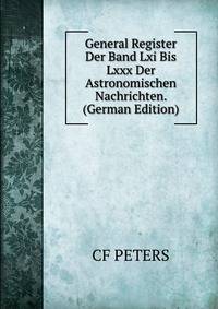 General Register Der Band Lxi Bis Lxxx Der Astronomischen Nachrichten. (German Edition)
