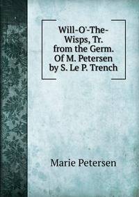 Will-O'-The-Wisps, Tr. from the Germ. Of M. Petersen by S. Le P. Trench