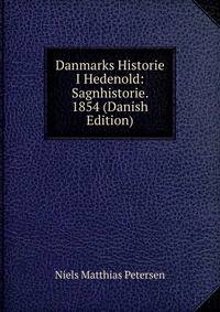 Danmarks Historie I Hedenold: Sagnhistorie. 1854 (Danish Edition)