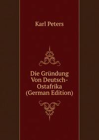 Die Grundung Von Deutsch-Ostafrika (German Edition)