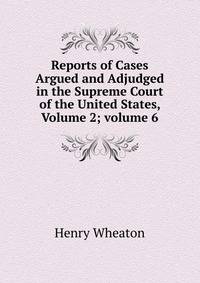 Reports of Cases Argued and Adjudged in the Supreme Court of the United States, Volume 2; volume 6