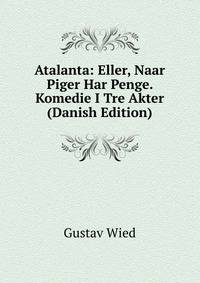 Atalanta: Eller, Naar Piger Har Penge. Komedie I Tre Akter (Danish Edition)