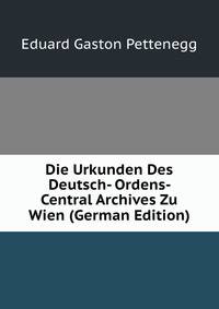 Die Urkunden Des Deutsch- Ordens- Central Archives Zu Wien (German Edition)